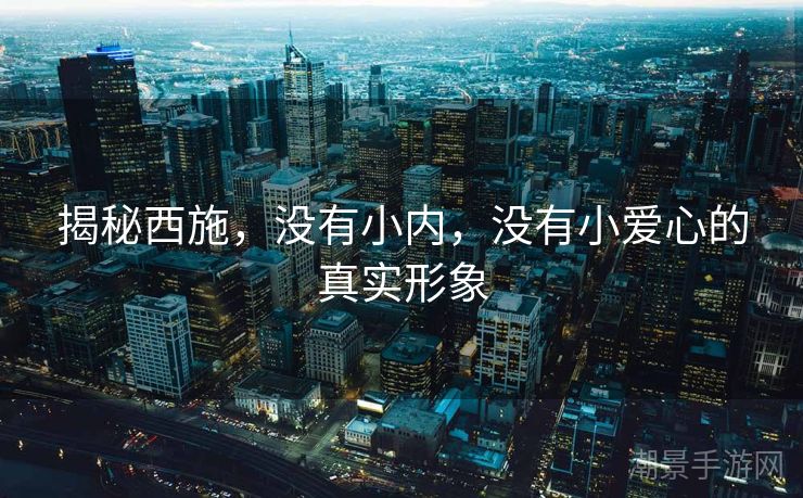 揭秘西施，没有小内，没有小爱心的真实形象