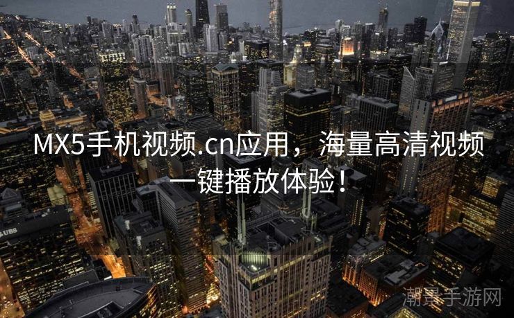 MX5手机视频.cn应用，海量高清视频一键播放体验！