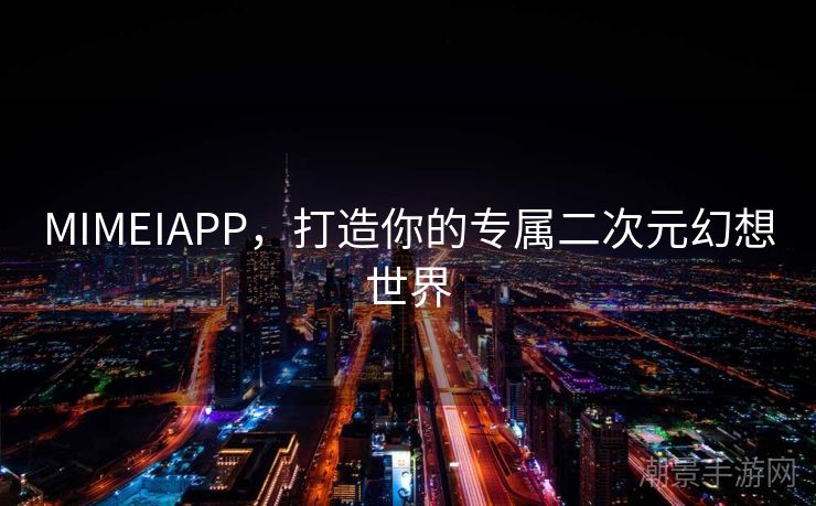 MIMEIAPP，打造你的专属二次元幻想世界