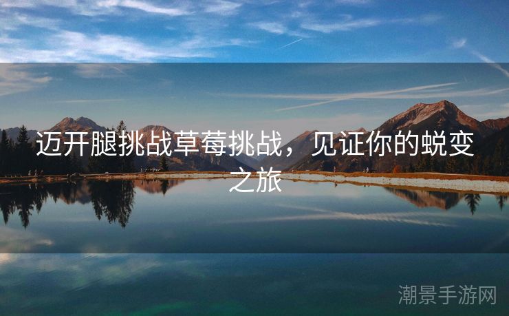 迈开腿挑战草莓挑战，见证你的蜕变之旅