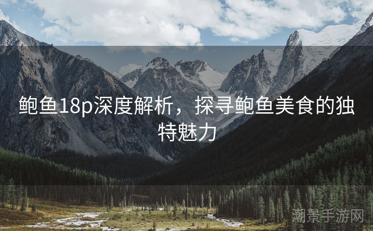 鲍鱼18p深度解析，探寻鲍鱼美食的独特魅力