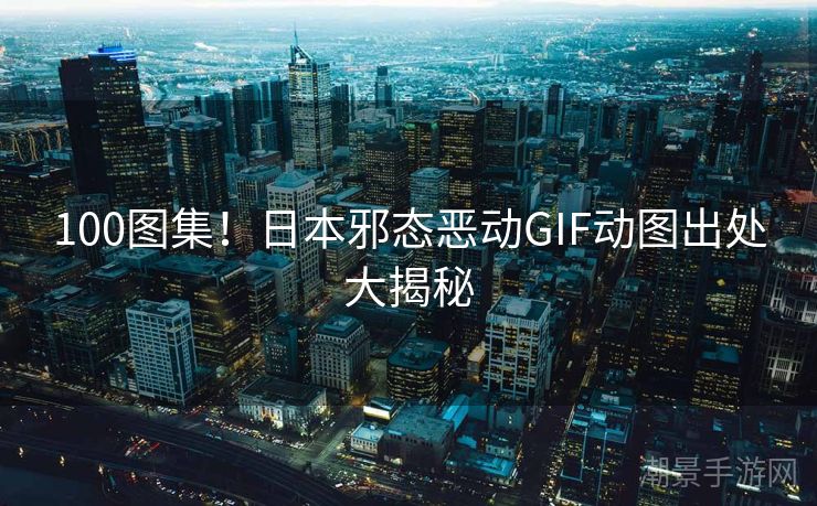 100图集！日本邪态恶动GIF动图出处大揭秘