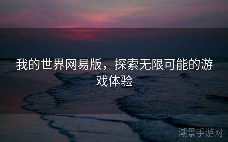 我的世界网易版，探索无限可能的游戏体验