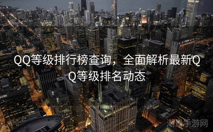 QQ等级排行榜查询，全面解析最新QQ等级排名动态