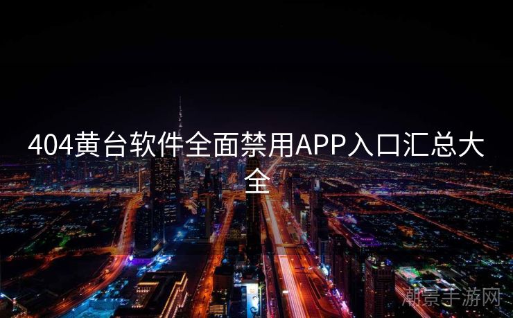 404黄台软件全面禁用APP入口汇总大全