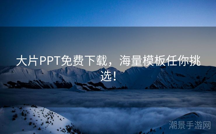 大片PPT免费下载，海量模板任你挑选！