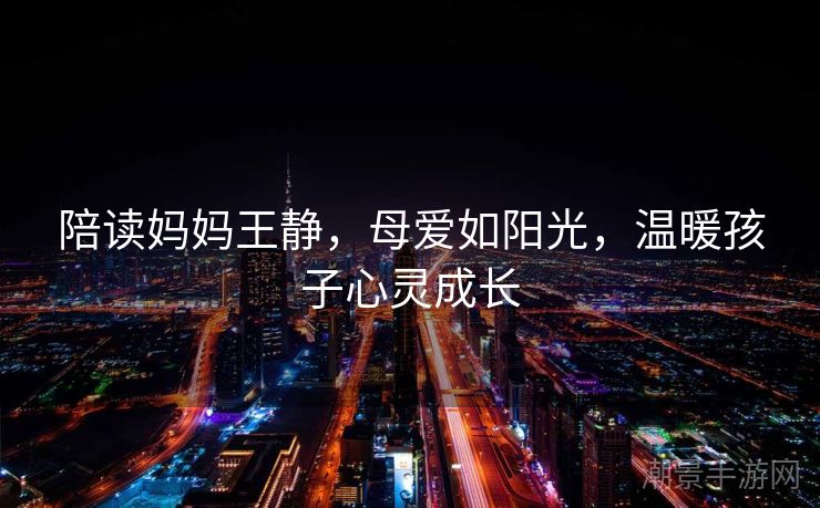 陪读妈妈王静，母爱如阳光，温暖孩子心灵成长