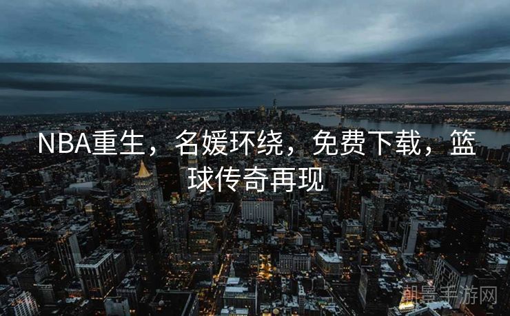 NBA重生，名媛环绕，免费下载，篮球传奇再现