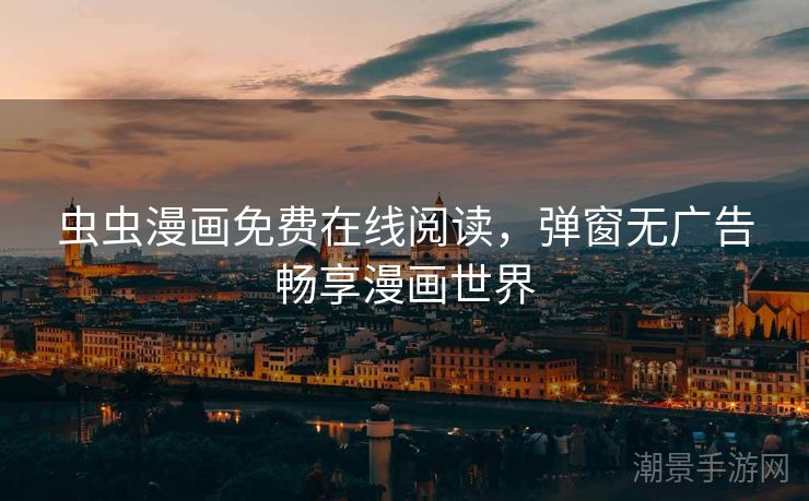 虫虫漫画免费在线阅读，弹窗无广告畅享漫画世界