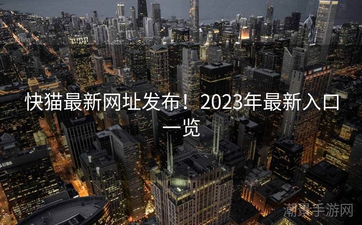 快猫最新网址发布！2023年最新入口一览