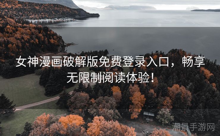 女神漫画破解版免费登录入口，畅享无限制阅读体验！