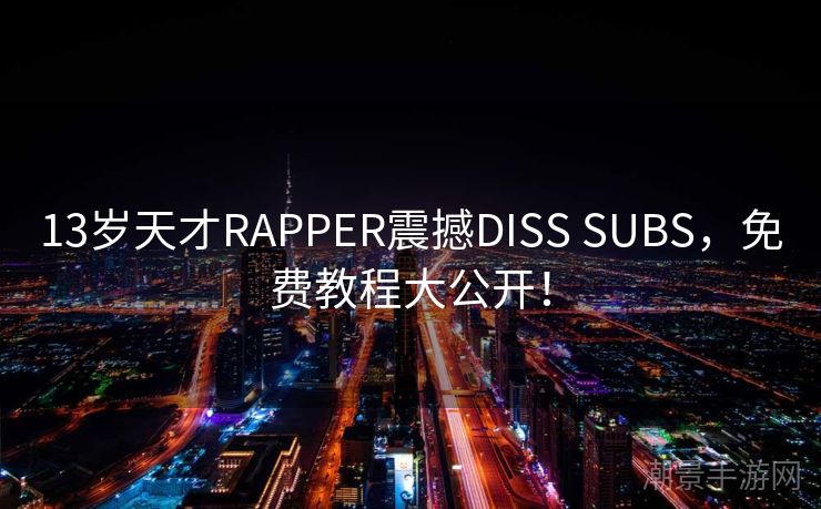 13岁天才RAPPER震撼DISS SUBS，免费教程大公开！