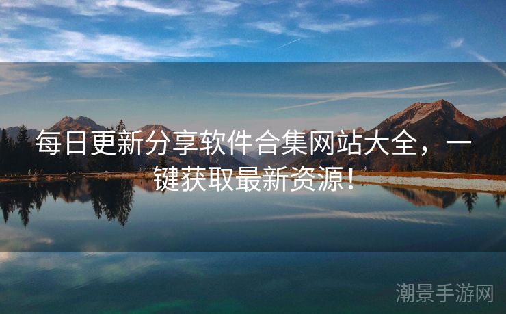 每日更新分享软件合集网站大全，一键获取最新资源！