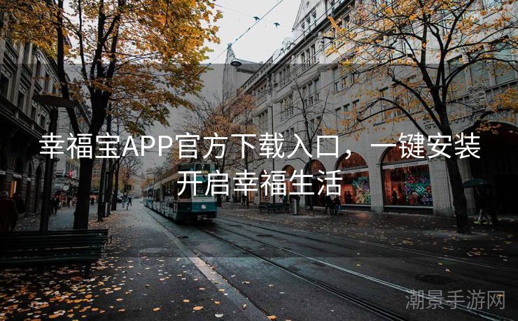 幸福宝APP官方下载入口，一键安装开启幸福生活