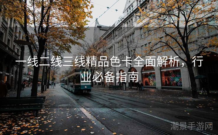 一线二线三线精品色卡全面解析，行业必备指南