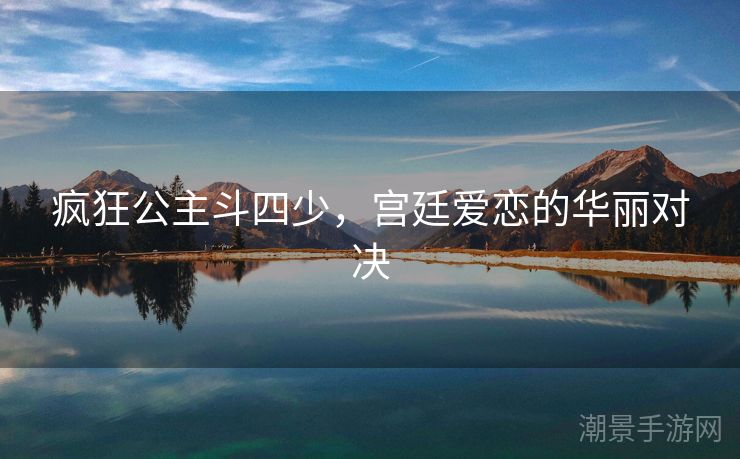 疯狂公主斗四少，宫廷爱恋的华丽对决