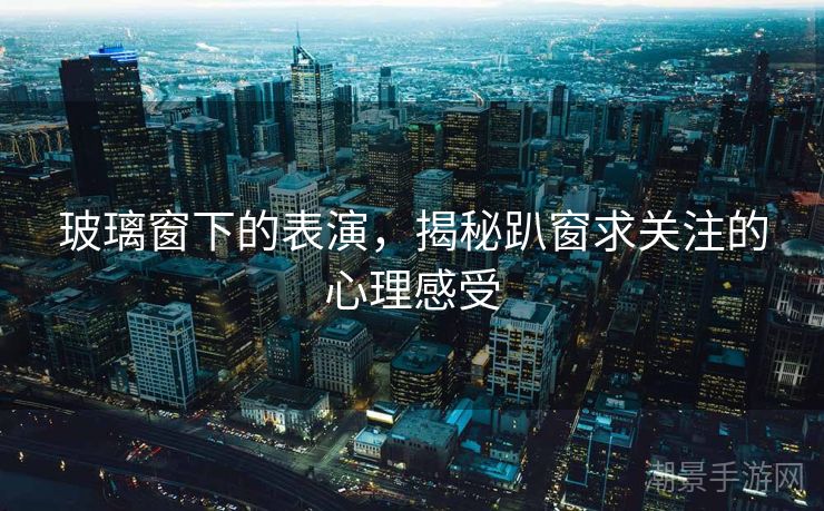 玻璃窗下的表演，揭秘趴窗求关注的心理感受
