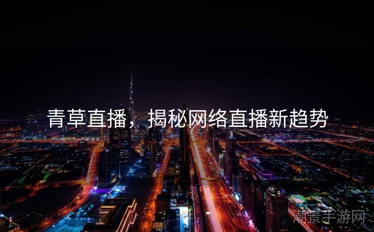青草直播，揭秘网络直播新趋势