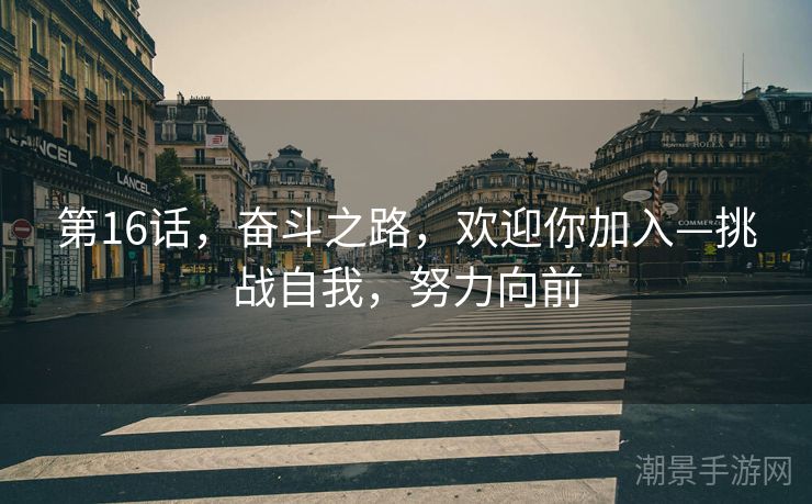 第16话，奋斗之路，欢迎你加入—挑战自我，努力向前